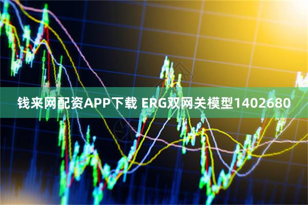 钱来网配资APP下载 ERG双网关模型1402680